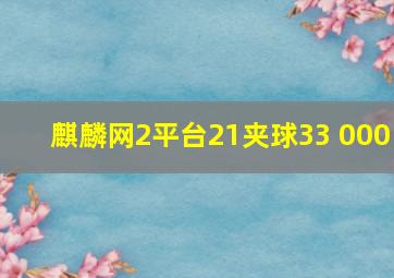 麒麟网2平台21夹球33 000